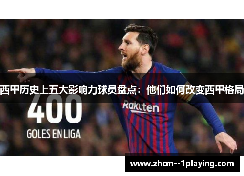 西甲历史上五大影响力球员盘点：他们如何改变西甲格局