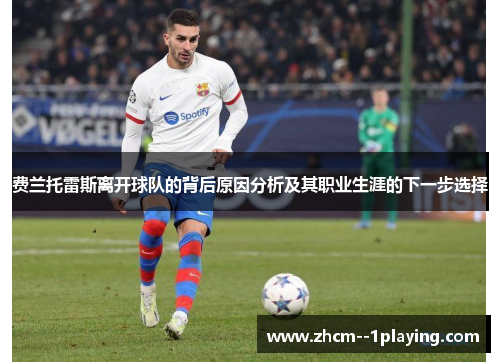 费兰托雷斯离开球队的背后原因分析及其职业生涯的下一步选择