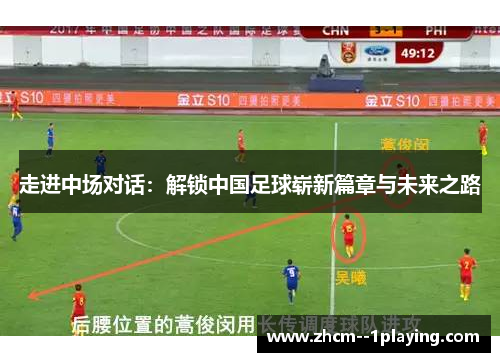 走进中场对话：解锁中国足球崭新篇章与未来之路