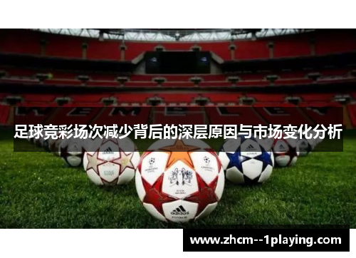 足球竞彩场次减少背后的深层原因与市场变化分析