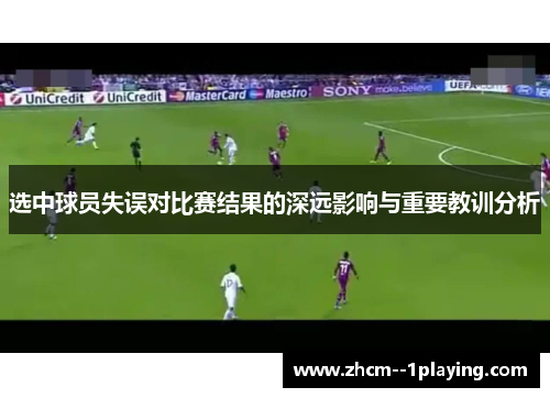 选中球员失误对比赛结果的深远影响与重要教训分析